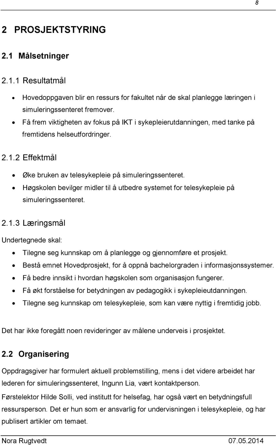 Høgskolen bevilger midler til å utbedre systemet for telesykepleie på simuleringssenteret. 2.1.3 Læringsmål Undertegnede skal: Tilegne seg kunnskap om å planlegge og gjennomføre et prosjekt.