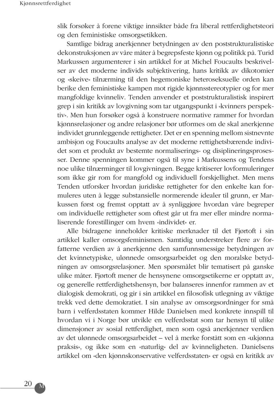 Turid Markussen argumenterer i sin artikkel for at Michel Foucaults beskrivelser av det moderne individs subjektivering, hans kritikk av dikotomier og «skeive» tilnærming til den hegemoniske