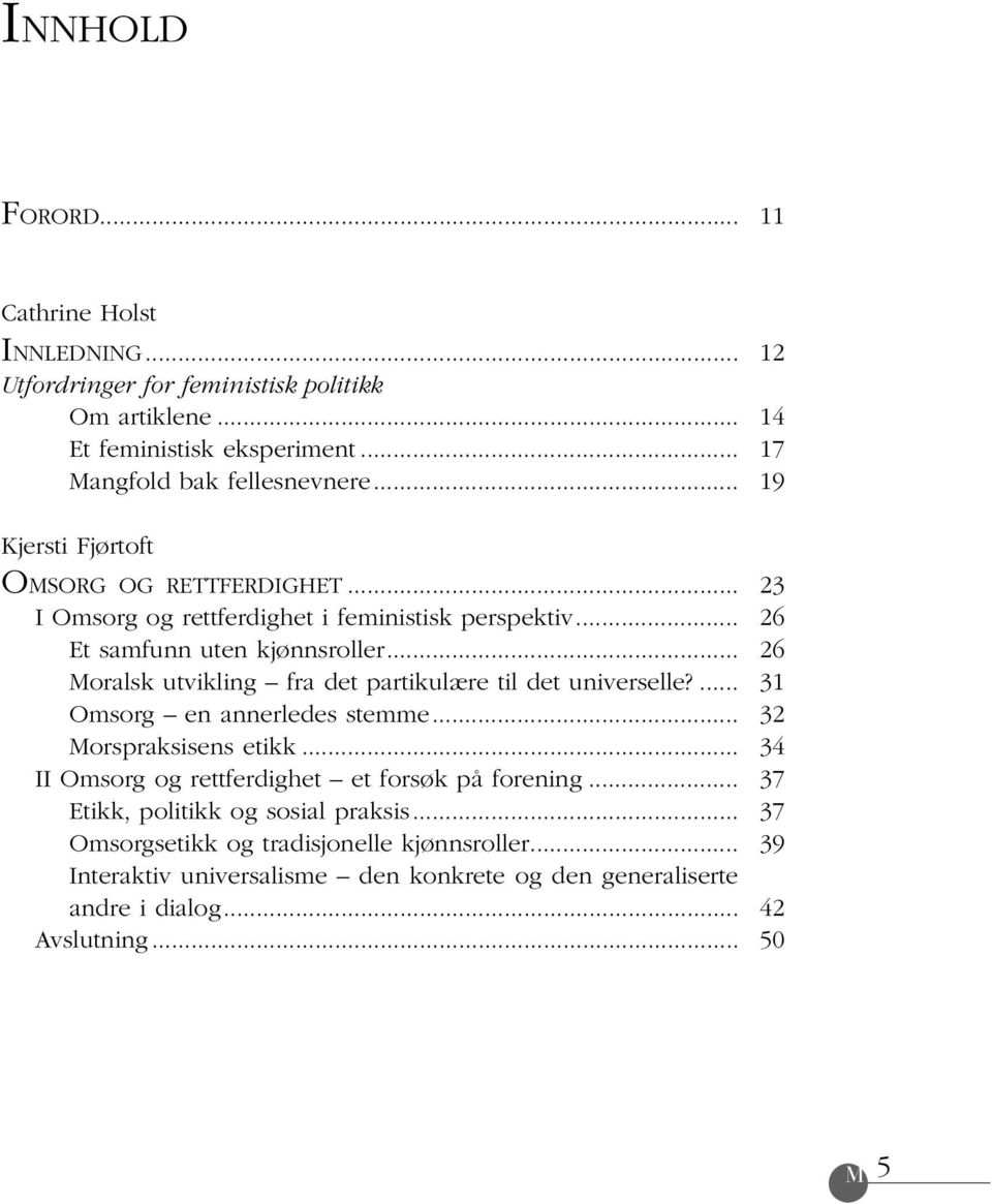 .. Moralsk utvikling fra det partikulære til det universelle?... Omsorg en annerledes stemme... Morspraksisens etikk... II Omsorg og rettferdighet et forsøk på forening.