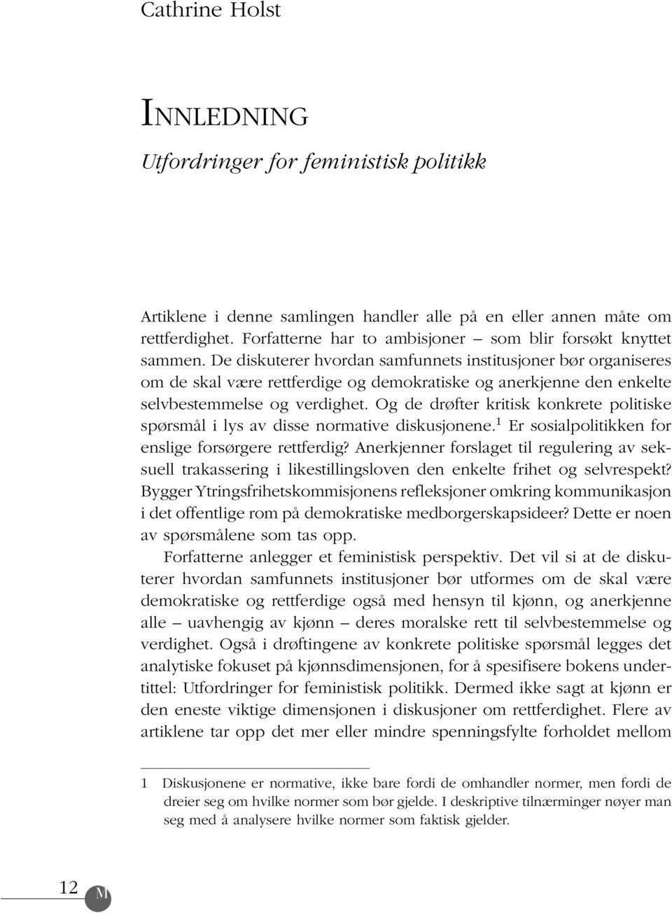 De diskuterer hvordan samfunnets institusjoner bør organiseres om de skal være rettferdige og demokratiske og anerkjenne den enkelte selvbestemmelse og verdighet.