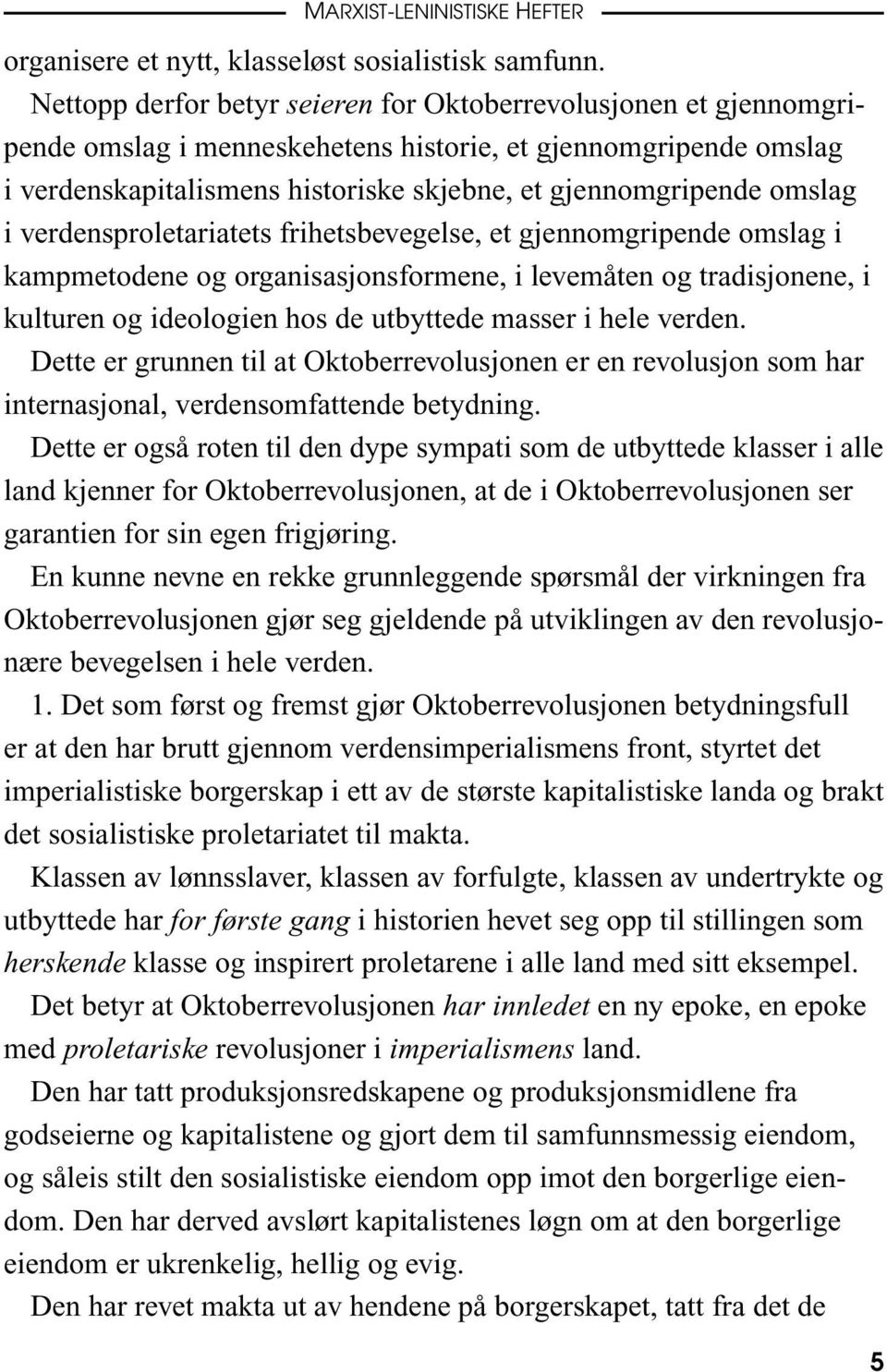 omslag i verdensproletariatets frihetsbevegelse, et gjennomgripende omslag i kampmetodene og organisasjonsformene, i levemåten og tradisjonene, i kulturen og ideologien hos de utbyttede masser i hele