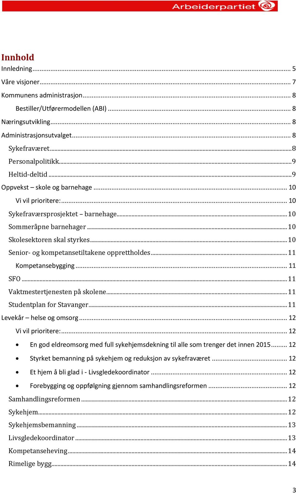 .. 10 Senior- og kompetansetiltakene opprettholdes... 11 Kompetansebygging... 11 SFO... 11 Vaktmestertjenesten på skolene... 11 Studentplan for Stavanger... 11 Levekår helse og omsorg.