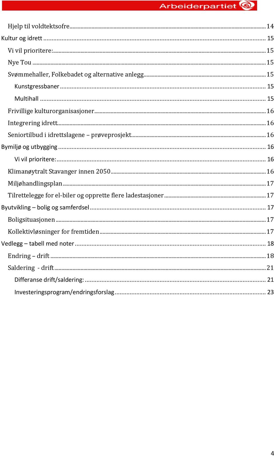 .. 16 Klimanøytralt Stavanger innen 2050... 16 Miljøhandlingsplan... 17 Tilrettelegge for el-biler og opprette flere ladestasjoner... 17 Byutvikling bolig og samferdsel.