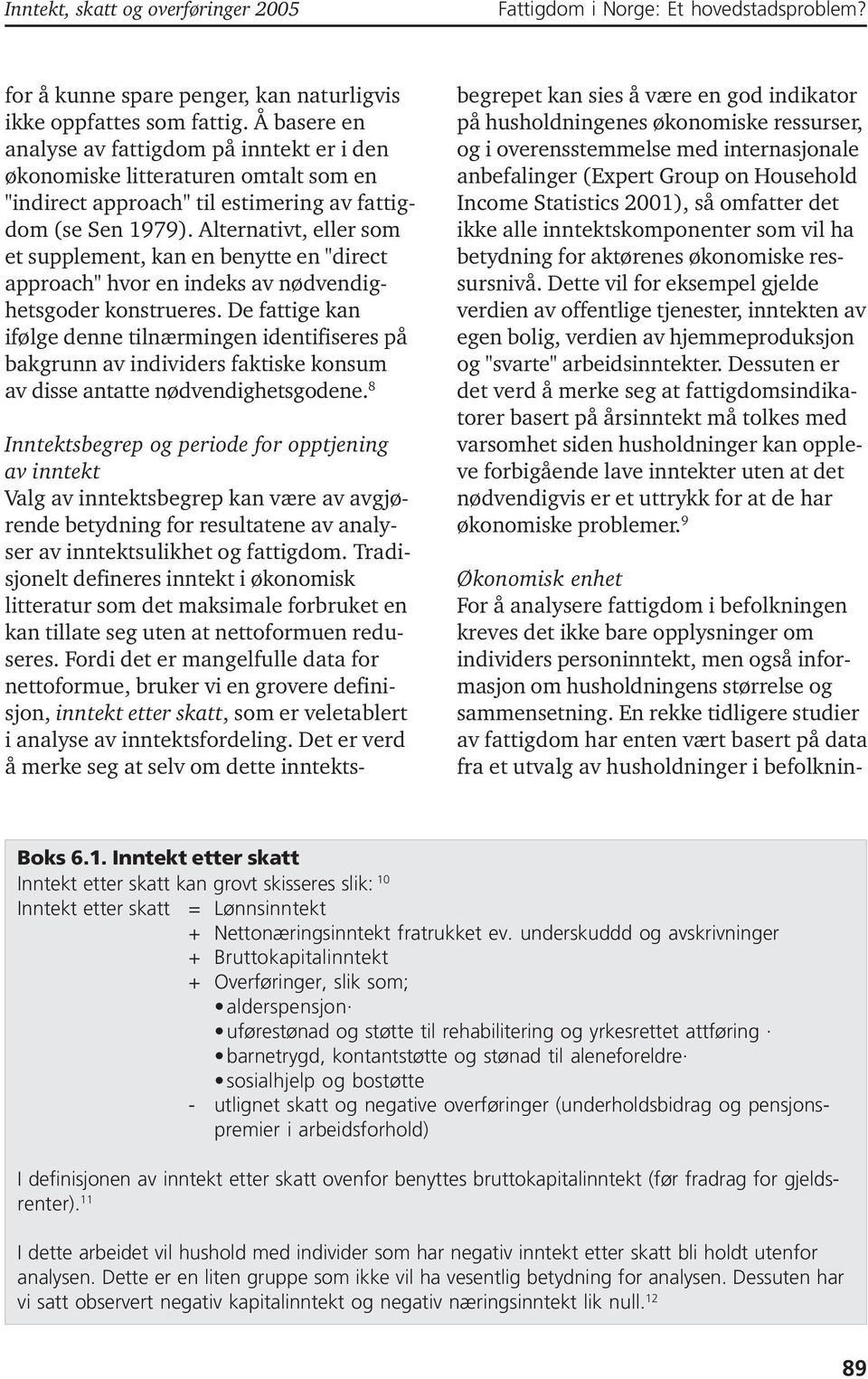 Alternativt, eller som et supplement, kan en benytte en "direct approach" hvor en indeks av nødvendighetsgoder konstrueres.