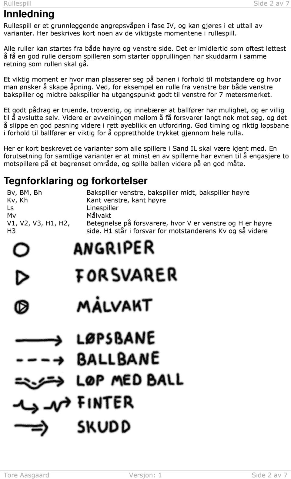 Det er imidlertid som oftest lettest å få en god rulle dersom spilleren som starter opprullingen har skuddarm i samme retning som rullen skal gå.