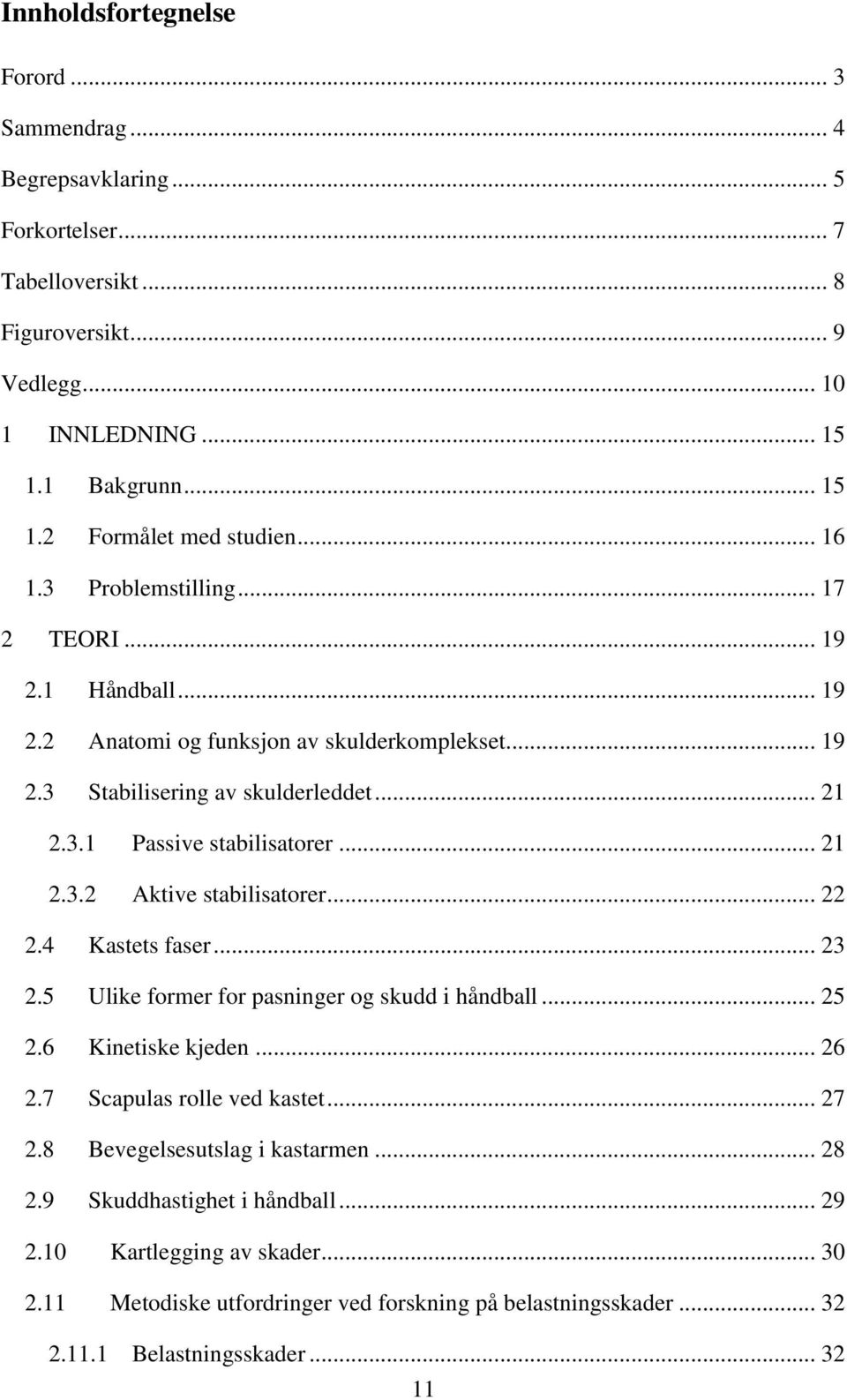 .. 22 2.4 Kastets faser... 23 2.5 Ulike former for pasninger og skudd i håndball... 25 2.6 Kinetiske kjeden... 26 2.7 Scapulas rolle ved kastet... 27 2.8 Bevegelsesutslag i kastarmen... 28 2.