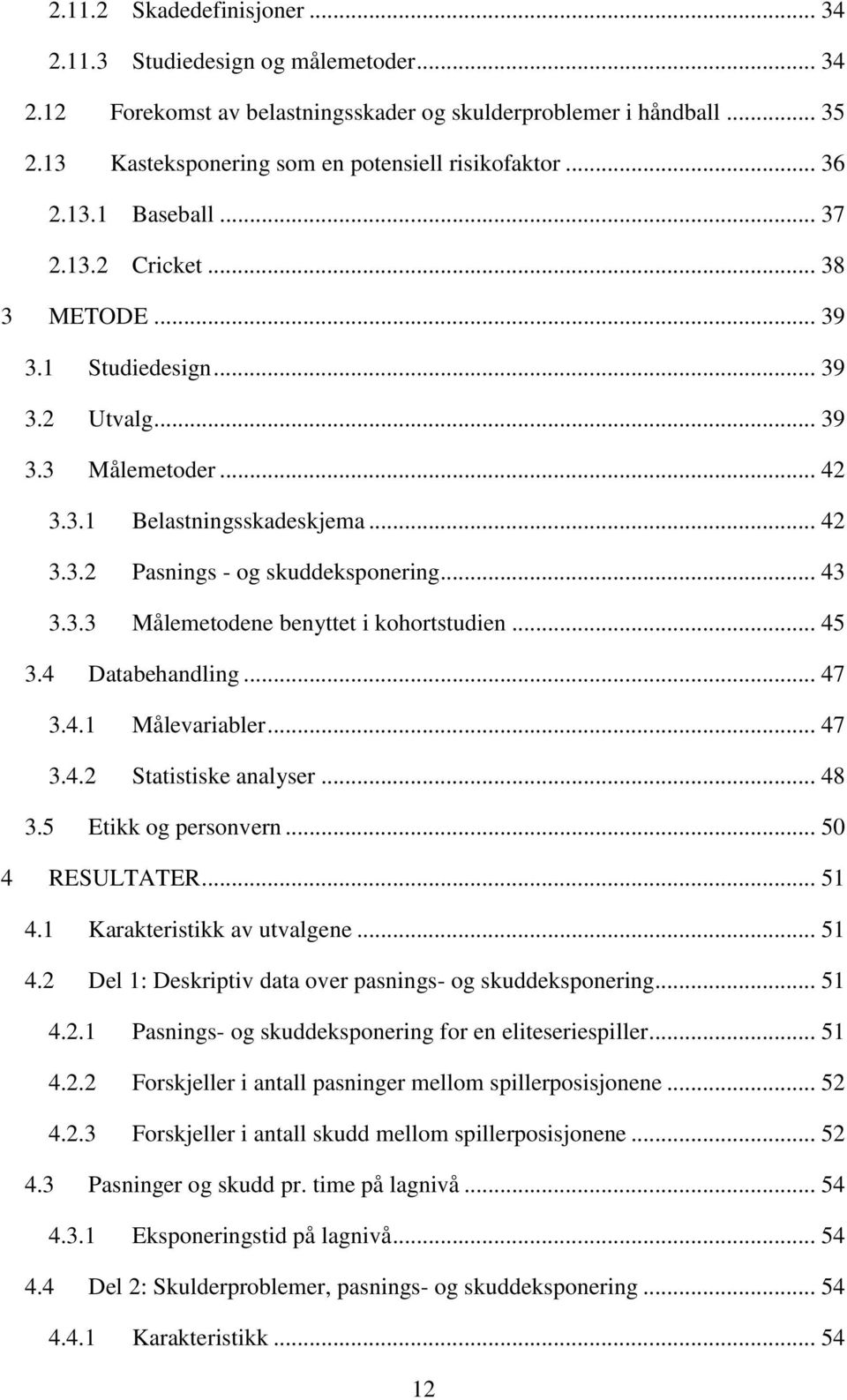 .. 43 3.3.3 Målemetodene benyttet i kohortstudien... 45 3.4 Databehandling... 47 3.4.1 Målevariabler... 47 3.4.2 Statistiske analyser... 48 3.5 Etikk og personvern... 50 4 RESULTATER... 51 4.