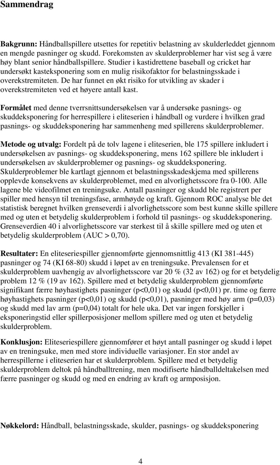 Studier i kastidrettene baseball og cricket har undersøkt kasteksponering som en mulig risikofaktor for belastningsskade i overekstremiteten.