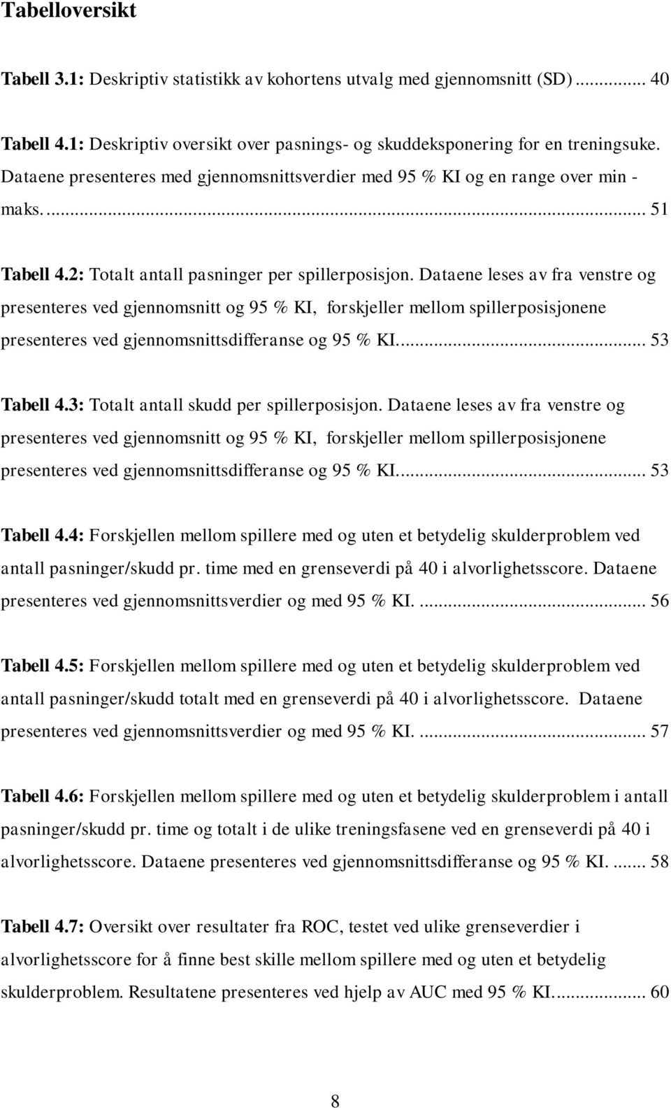 Dataene leses av fra venstre og presenteres ved gjennomsnitt og 95 % KI, forskjeller mellom spillerposisjonene presenteres ved gjennomsnittsdifferanse og 95 % KI.... 53 Tabell 4.