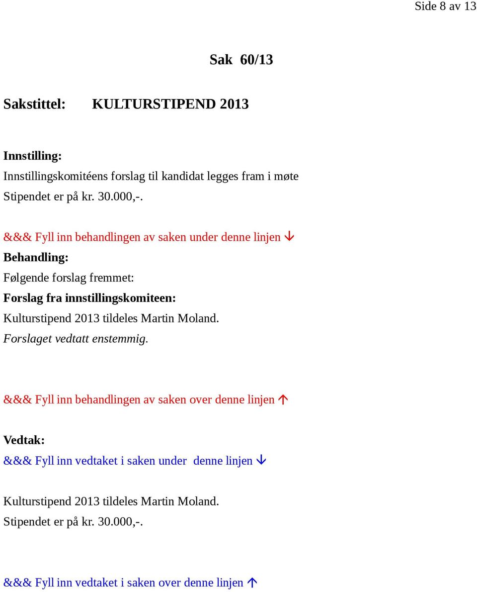 Følgende forslag fremmet: Forslag fra innstillingskomiteen: Kulturstipend 2013 tildeles