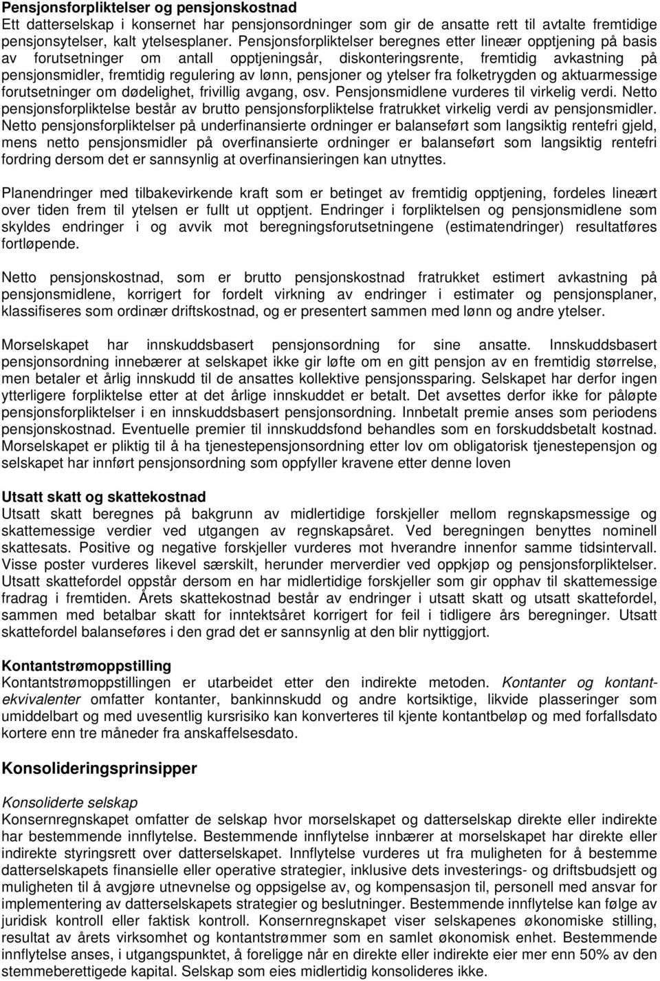 pensjoner og ytelser fra folketrygden og aktuarmessige forutsetninger om dødelighet, frivillig avgang, osv. Pensjonsmidlene vurderes til virkelig verdi.