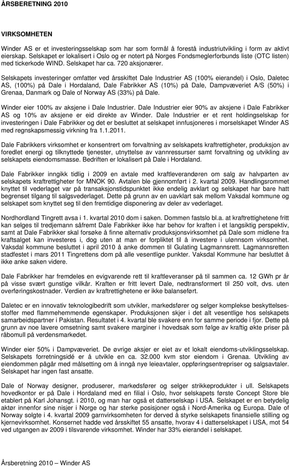 Selskapets investeringer omfatter ved årsskiftet Dale Industrier AS (100% eierandel) i Oslo, Daletec AS, (100%) på Dale i Hordaland, Dale Fabrikker AS (10%) på Dale, Dampvæveriet A/S (50%) i Grenaa,