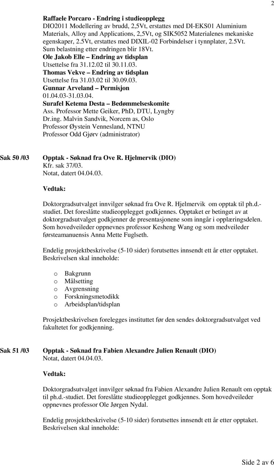 03. Gunnar Arveland Permisjn 01.04.03-31.03.04. Surafel Ketema Desta Bedømmelseskmite Ass. Prfessr Mette Geiker, PhD, DTU, Lyngby Dr.ing.