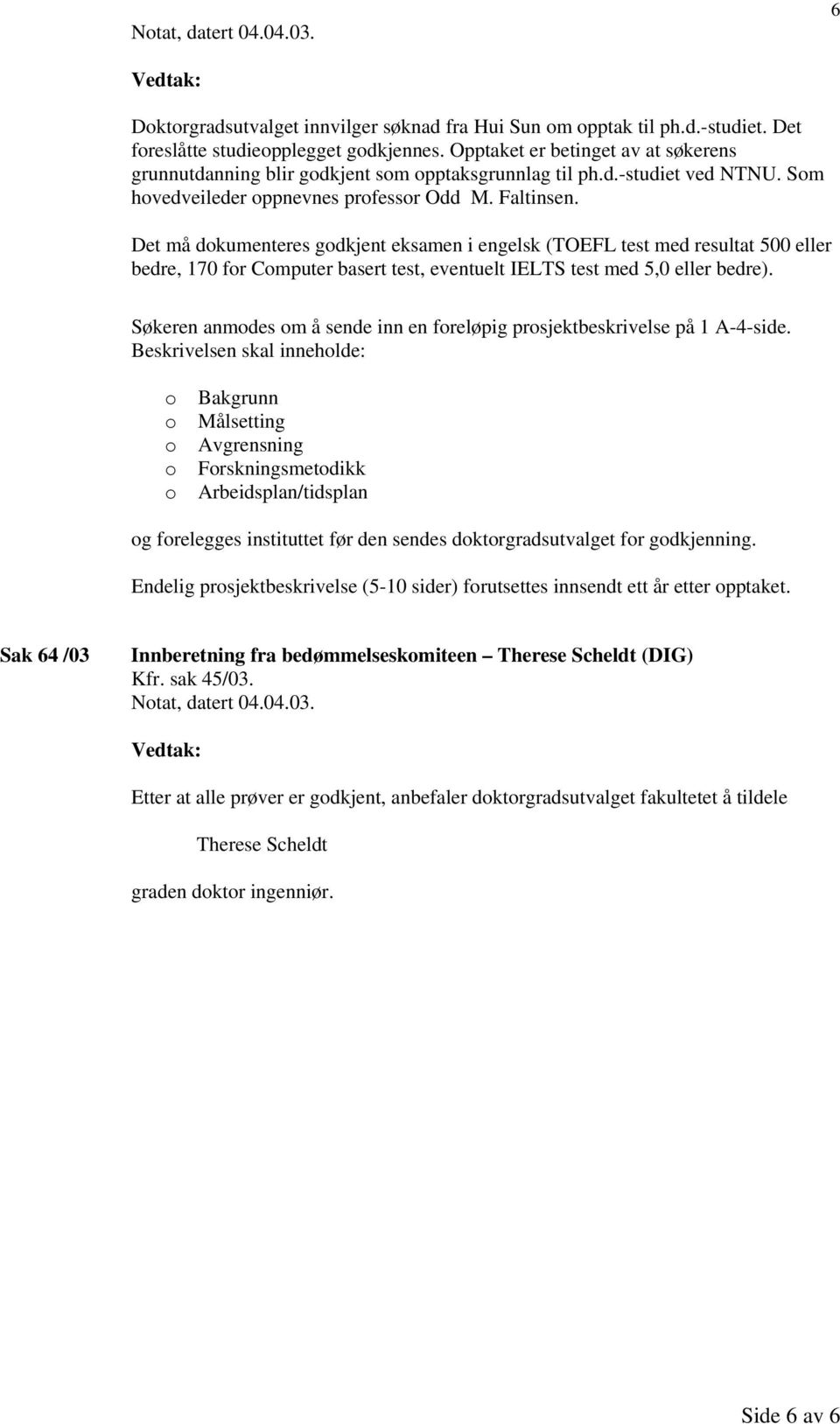 Det må dkumenteres gdkjent eksamen i engelsk (TOEFL test med resultat 500 eller bedre, 170 fr Cmputer basert test, eventuelt IELTS test med 5,0 eller bedre).