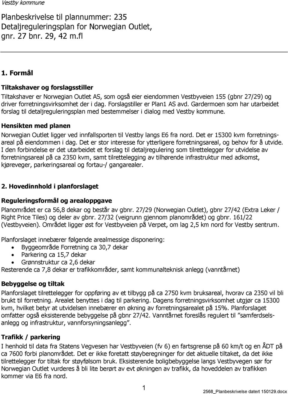 Forslagstiller er Plan1 AS avd. Gardermoen som har utarbeidet forslag til detaljreguleringsplan med bestemmelser i dialog med Vestby kommune.