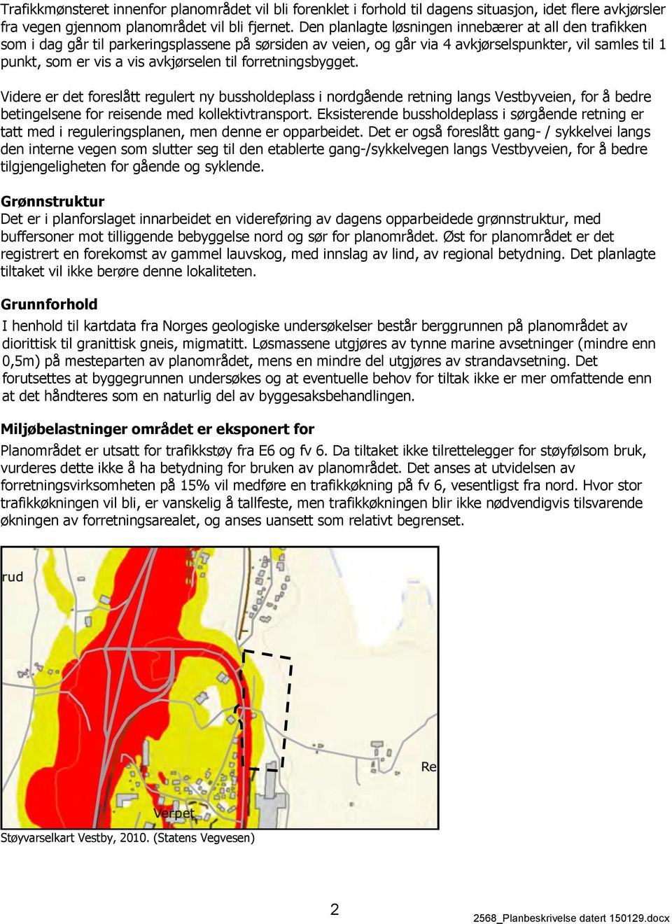 til forretningsbygget. Videre er det foreslått regulert ny bussholdeplass i nordgående retning langs Vestbyveien, for å bedre betingelsene for reisende med kollektivtransport.