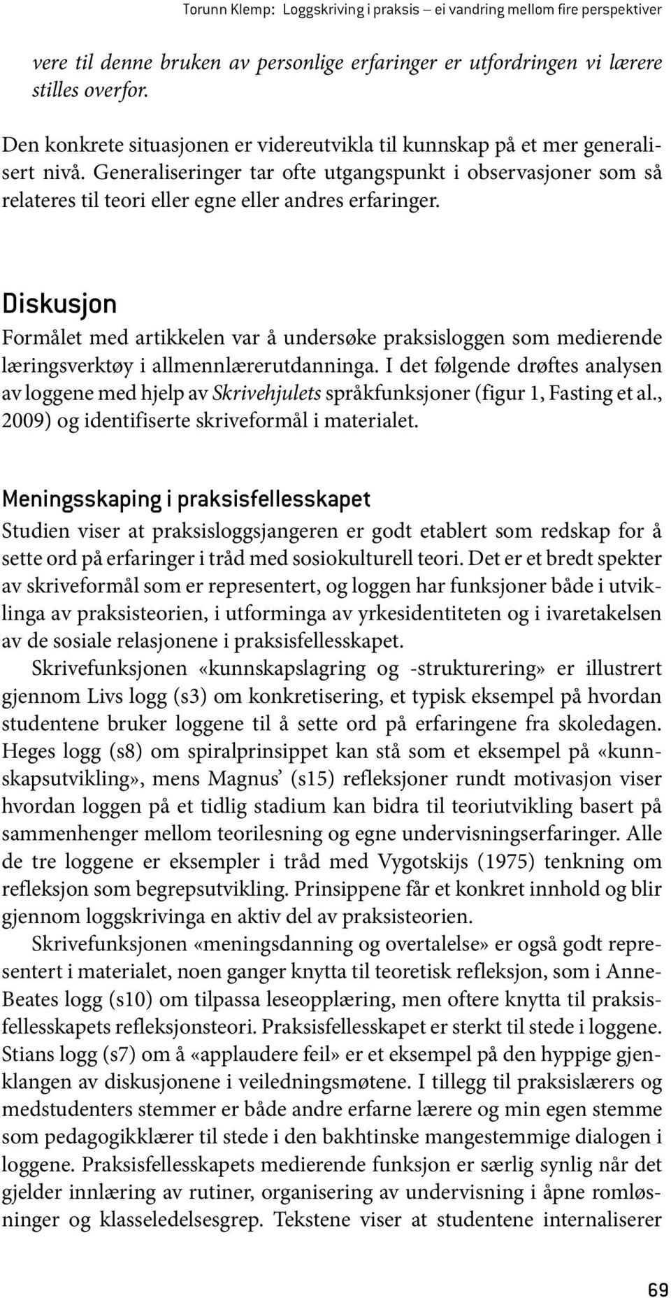 Generaliseringer tar ofte utgangspunkt i observasjoner som så relateres til teori eller egne eller andres erfaringer.