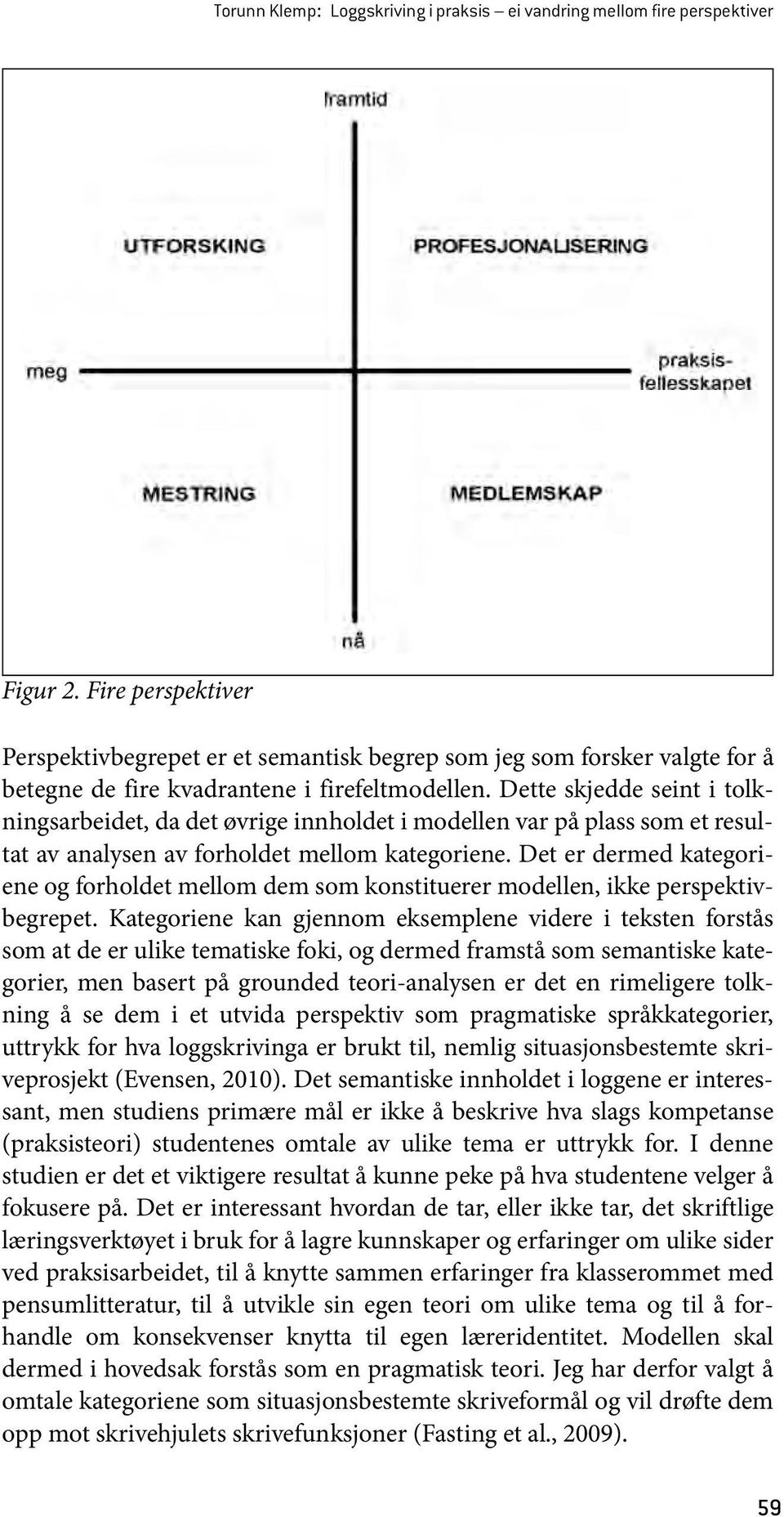 Dette skjedde seint i tolkningsarbeidet, da det øvrige innholdet i modellen var på plass som et resultat av analysen av forholdet mellom kategoriene.