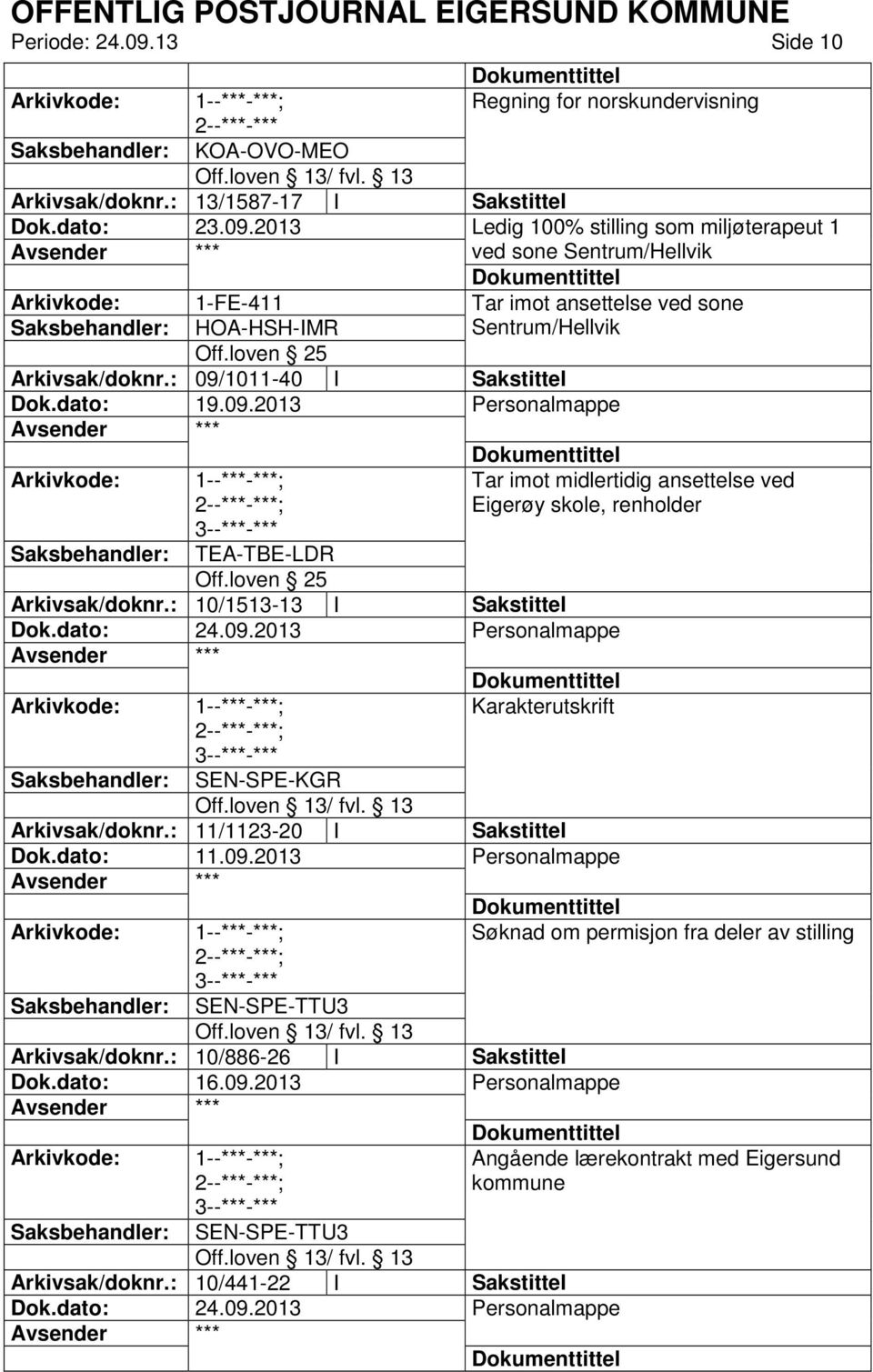 Arkivsak/doknr.: 09/1011-40 I Sakstittel Dok.dato: 19.09.2013 Tar imot midlertidig ansettelse ved Eigerøy skole, renholder Saksbehandler: TEA-TBE-LDR Arkivsak/doknr.