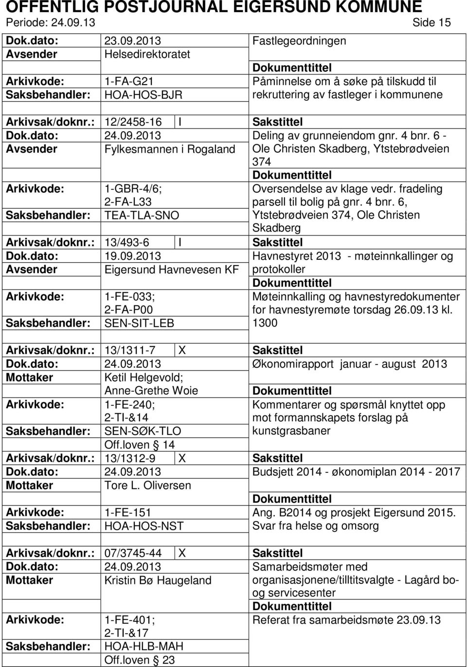 : 12/2458-16 I Sakstittel Deling av grunneiendom gnr. 4 bnr. 6 - Avsender Fylkesmannen i Rogaland Ole Christen Skadberg, Ytstebrødveien 374 Arkivkode: 1-GBR-4/6; 2-FA-L33 Oversendelse av klage vedr.