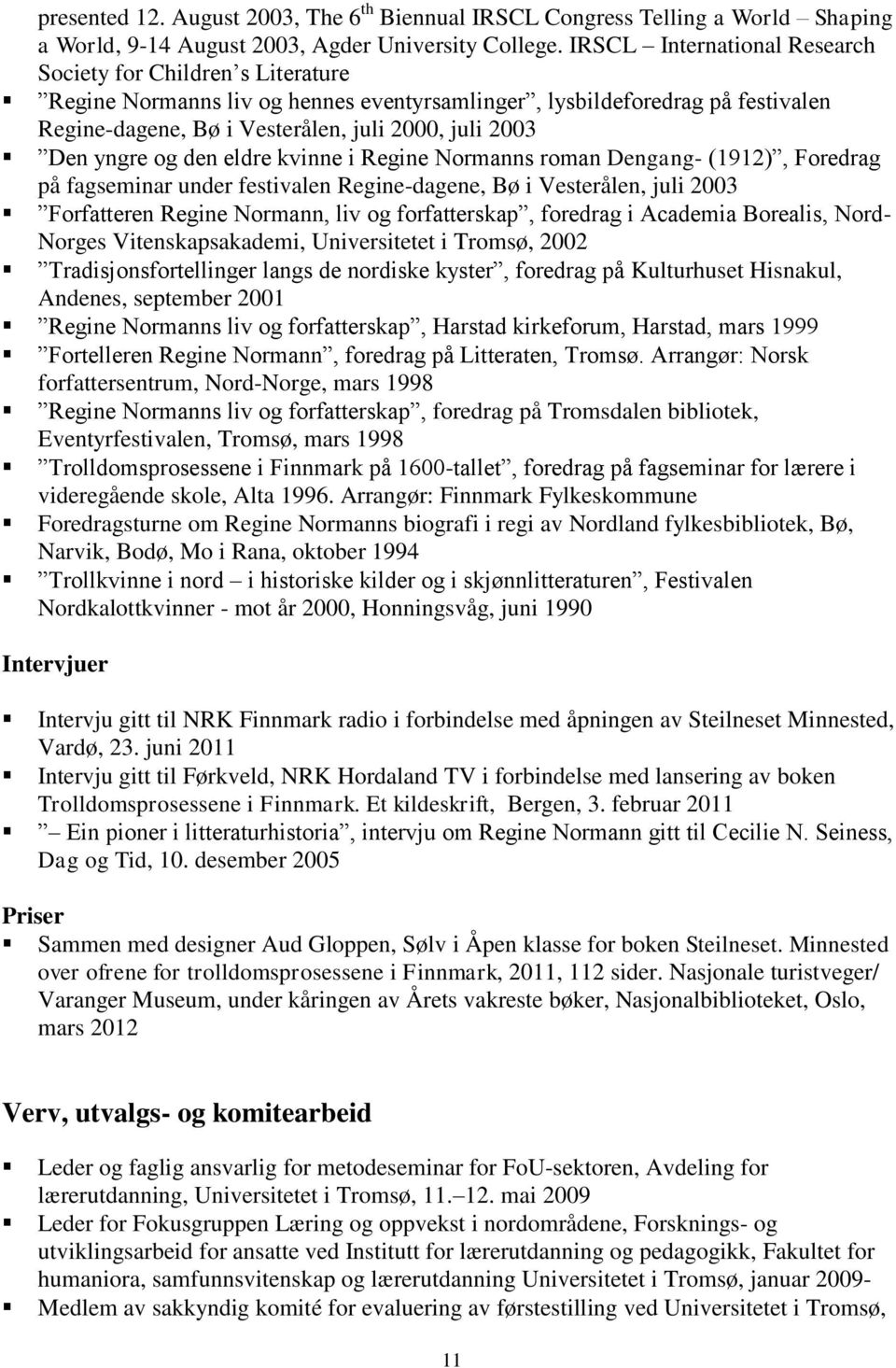 yngre og den eldre kvinne i Regine Normanns roman Dengang- (1912), Foredrag på fagseminar under festivalen Regine-dagene, Bø i Vesterålen, juli 2003 Forfatteren Regine Normann, liv og forfatterskap,