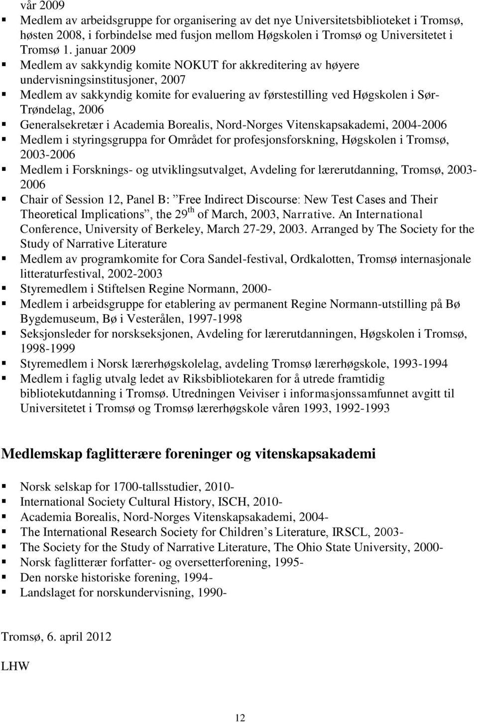 2006 Generalsekretær i Academia Borealis, Nord-Norges Vitenskapsakademi, 2004-2006 Medlem i styringsgruppa for Området for profesjonsforskning, Høgskolen i Tromsø, 2003-2006 Medlem i Forsknings- og