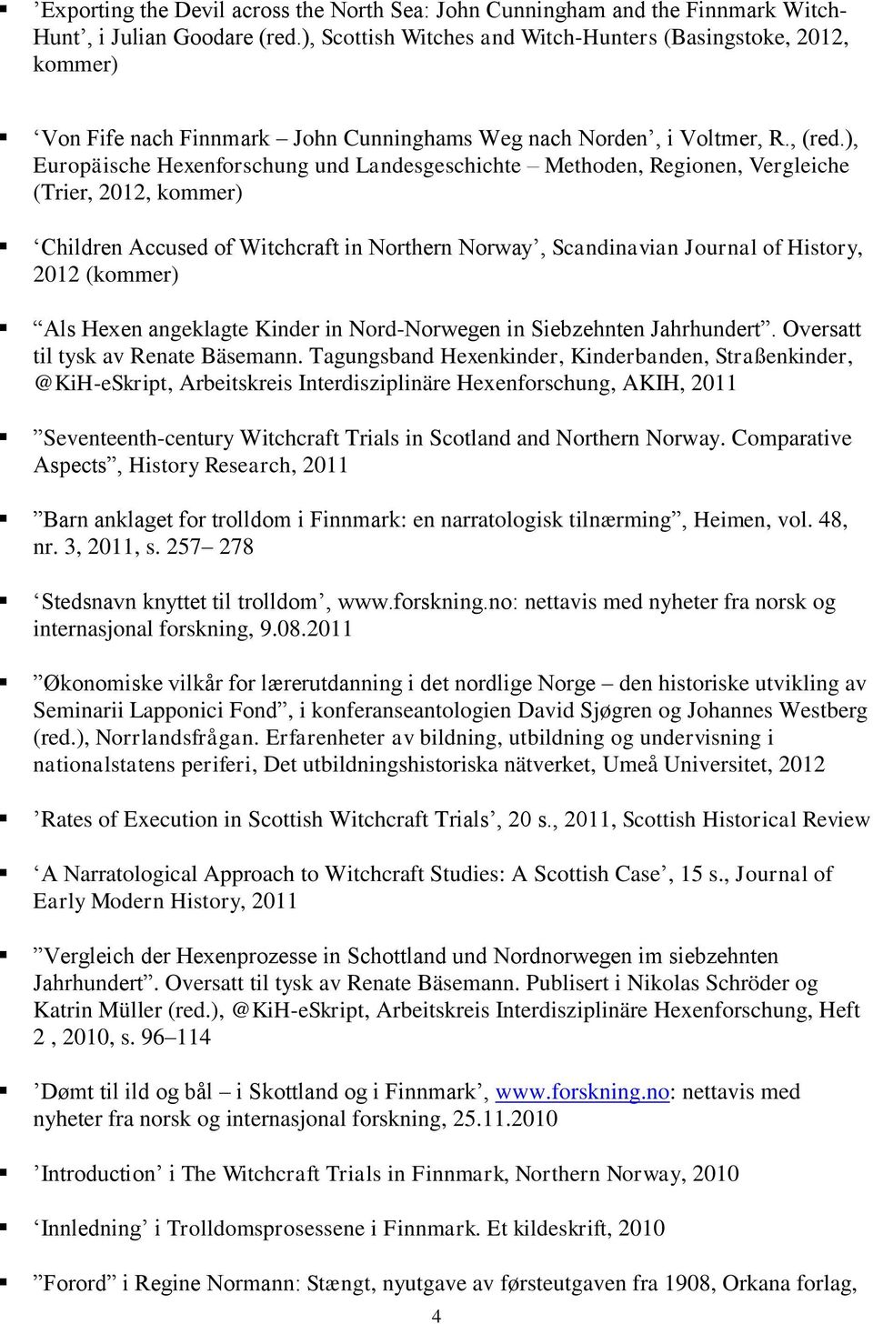 ), Europäische Hexenforschung und Landesgeschichte Methoden, Regionen, Vergleiche (Trier, 2012, kommer) Children Accused of Witchcraft in Northern Norway, Scandinavian Journal of History, 2012