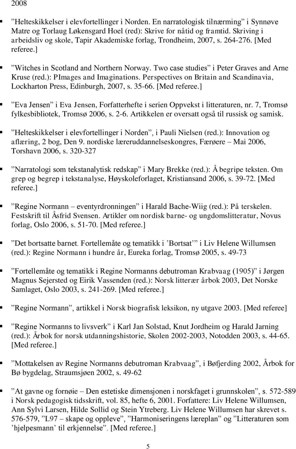 ): PImages and Imaginations. Perspectives on Britain and Scandinavia, Lockharton Press, Edinburgh, 2007, s. 35-66. [Med referee.