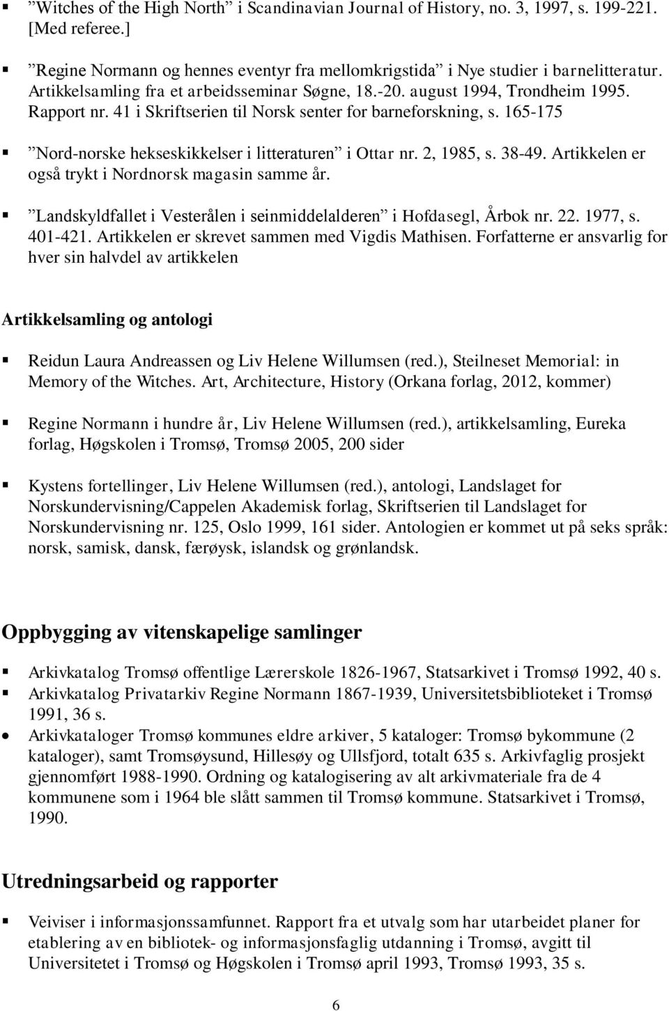 165-175 Nord-norske hekseskikkelser i litteraturen i Ottar nr. 2, 1985, s. 38-49. Artikkelen er også trykt i Nordnorsk magasin samme år.