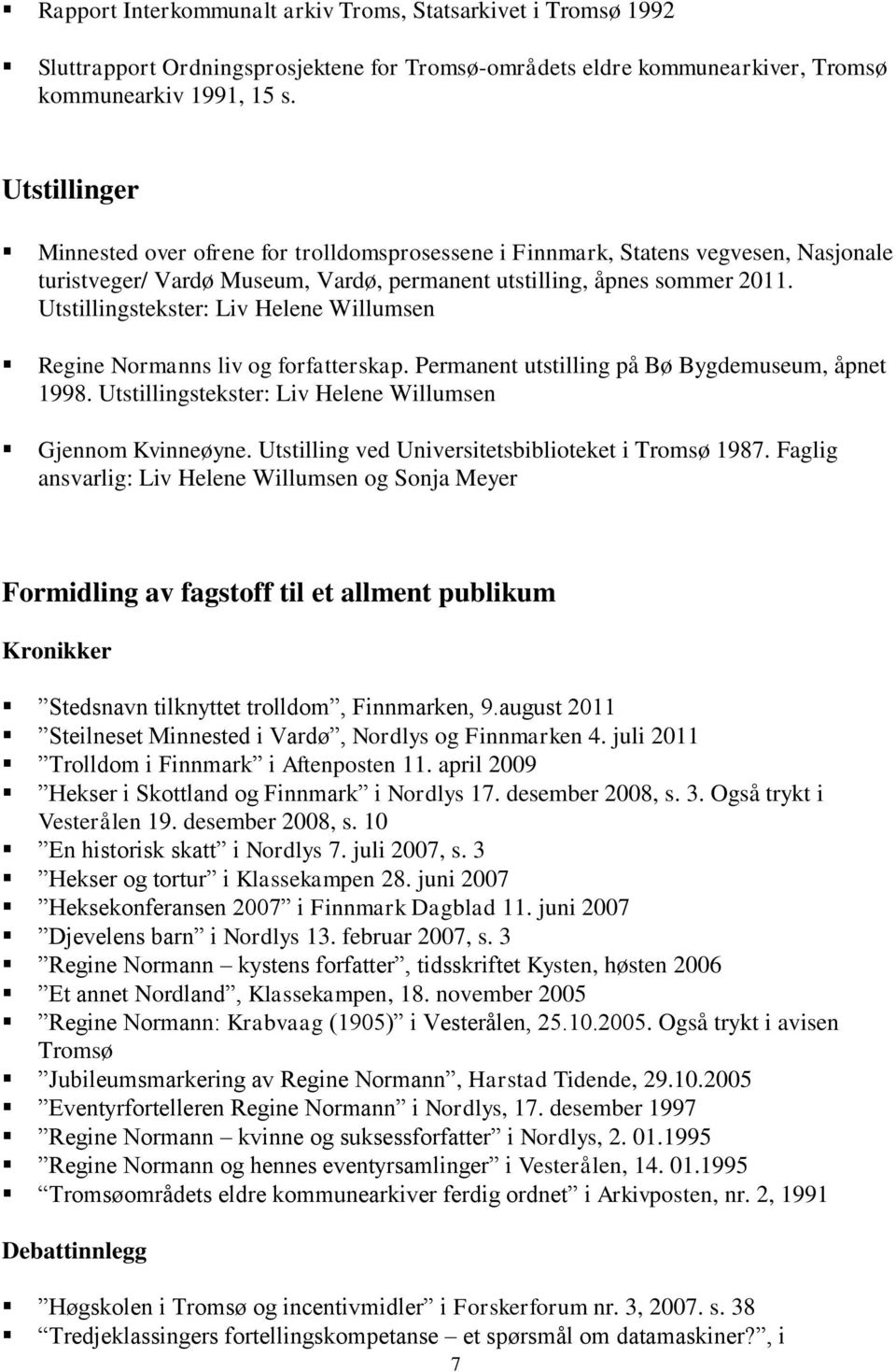 Utstillingstekster: Liv Helene Willumsen Regine Normanns liv og forfatterskap. Permanent utstilling på Bø Bygdemuseum, åpnet 1998. Utstillingstekster: Liv Helene Willumsen Gjennom Kvinneøyne.