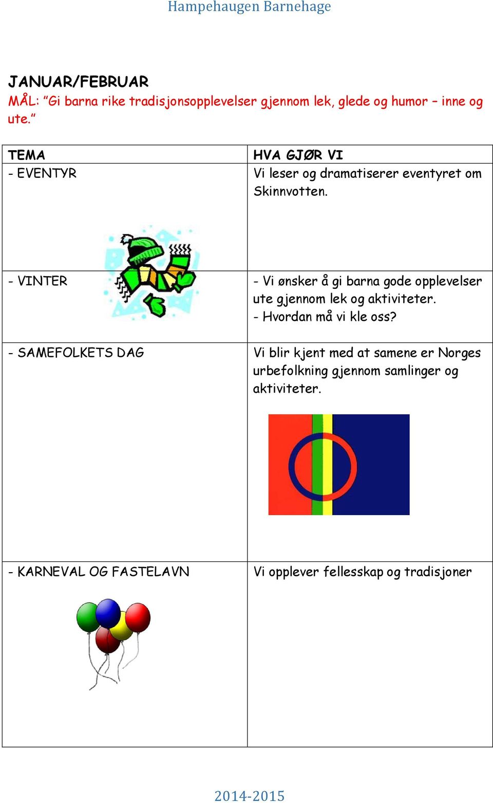 - VINTER - Vi ønsker å gi barna gode opplevelser ute gjennom lek og aktiviteter. - Hvordan må vi kle oss?