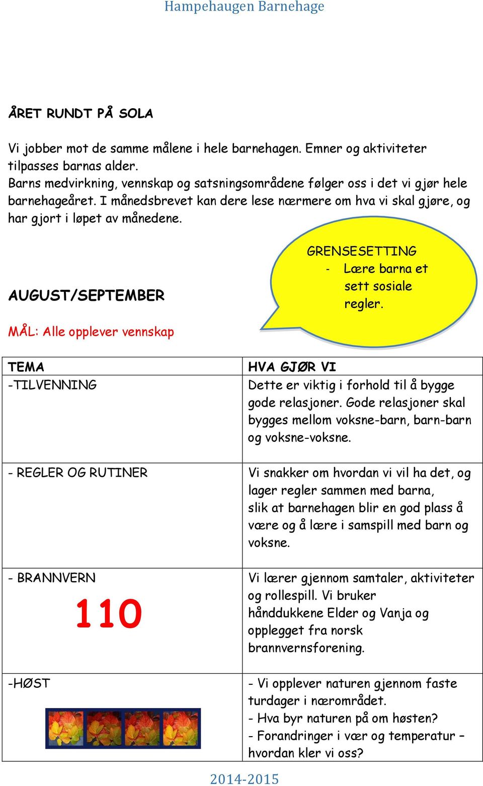 AUGUST/SEPTEMBER GRENSESETTING - Lære barna et sett sosiale regler. MÅL: Alle opplever vennskap TEMA -TILVENNING HVA GJØR VI Dette er viktig i forhold til å bygge gode relasjoner.