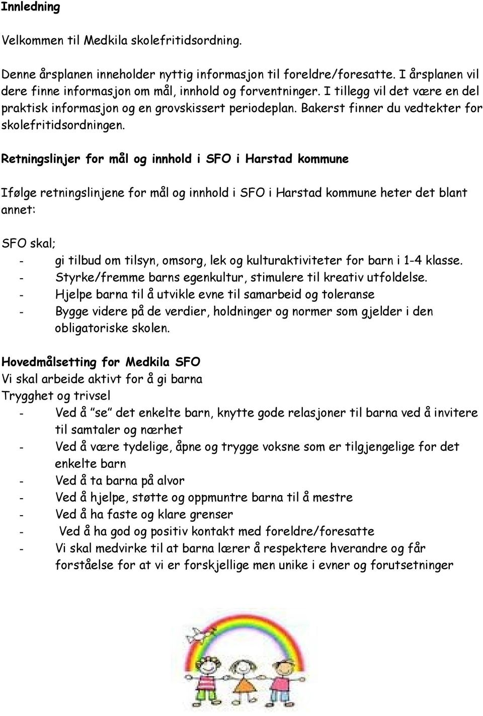 Retningslinjer for mål og innhold i SFO i Harstad kommune Ifølge retningslinjene for mål og innhold i SFO i Harstad kommune heter det blant annet: SFO skal; - gi tilbud om tilsyn, omsorg, lek og