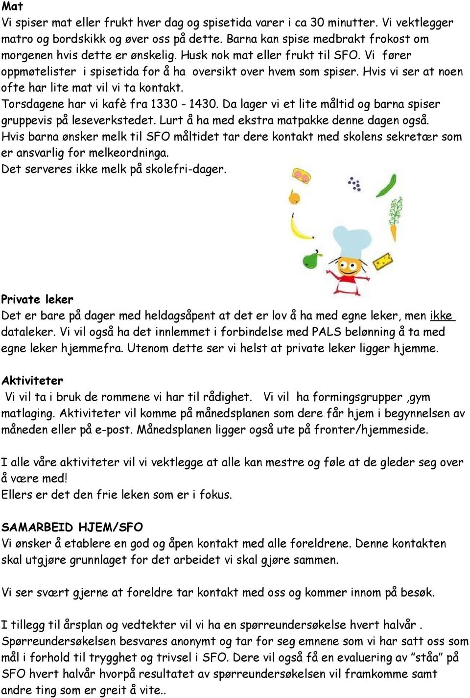 Torsdagene har vi kafè fra 1330-1430. Da lager vi et lite måltid og barna spiser gruppevis på leseverkstedet. Lurt å ha med ekstra matpakke denne dagen også.