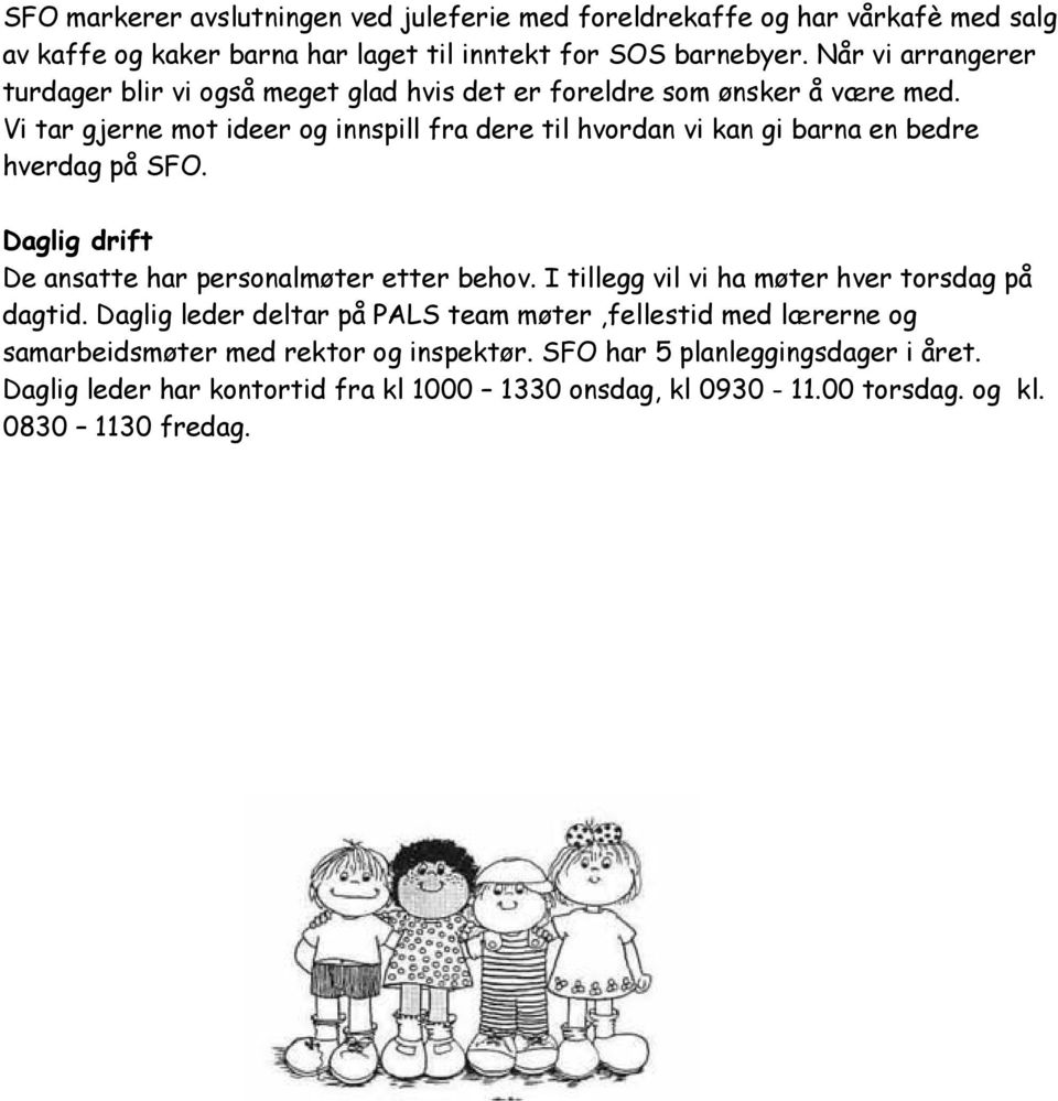 Vi tar gjerne mot ideer og innspill fra dere til hvordan vi kan gi barna en bedre hverdag på SFO. Daglig drift De ansatte har personalmøter etter behov.