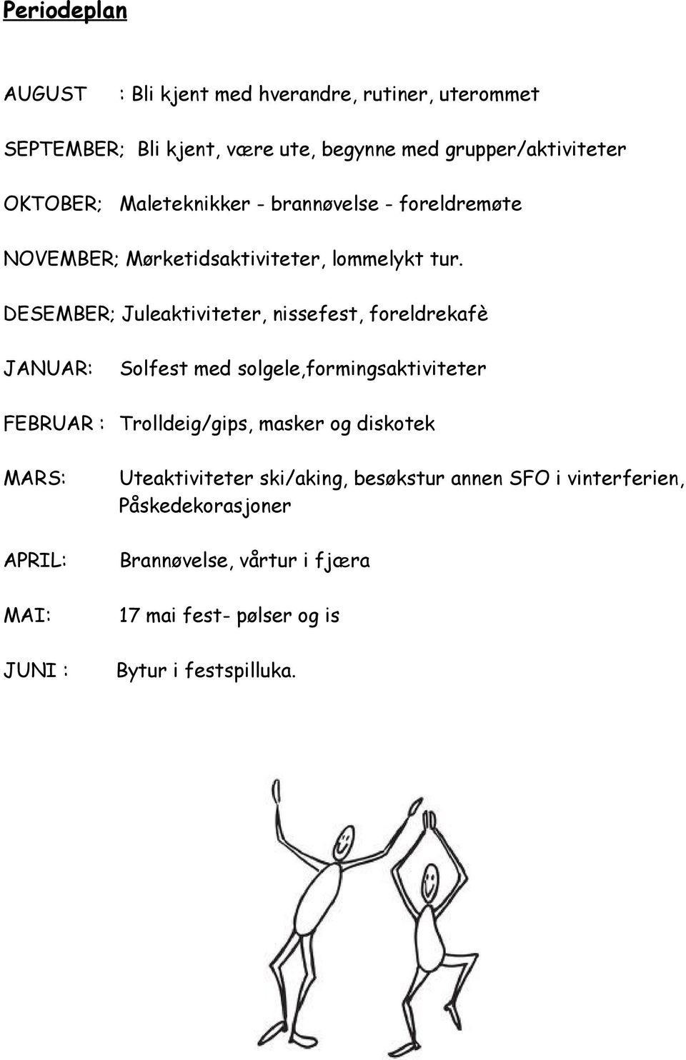 DESEMBER; Juleaktiviteter, nissefest, foreldrekafè JANUAR: Solfest med solgele,formingsaktiviteter FEBRUAR : Trolldeig/gips, masker og