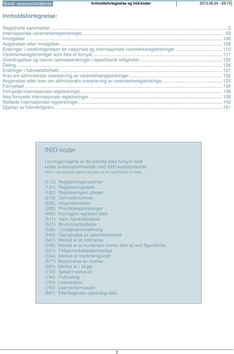 .. 111 Overdragelser og navne-/adresseendringer i spesifiserte rettigheter... 120 Deling... 126 Endringer i fullmaktsforhold... 127 Krav om administrativ overprøving av varemerkeregistreringer.