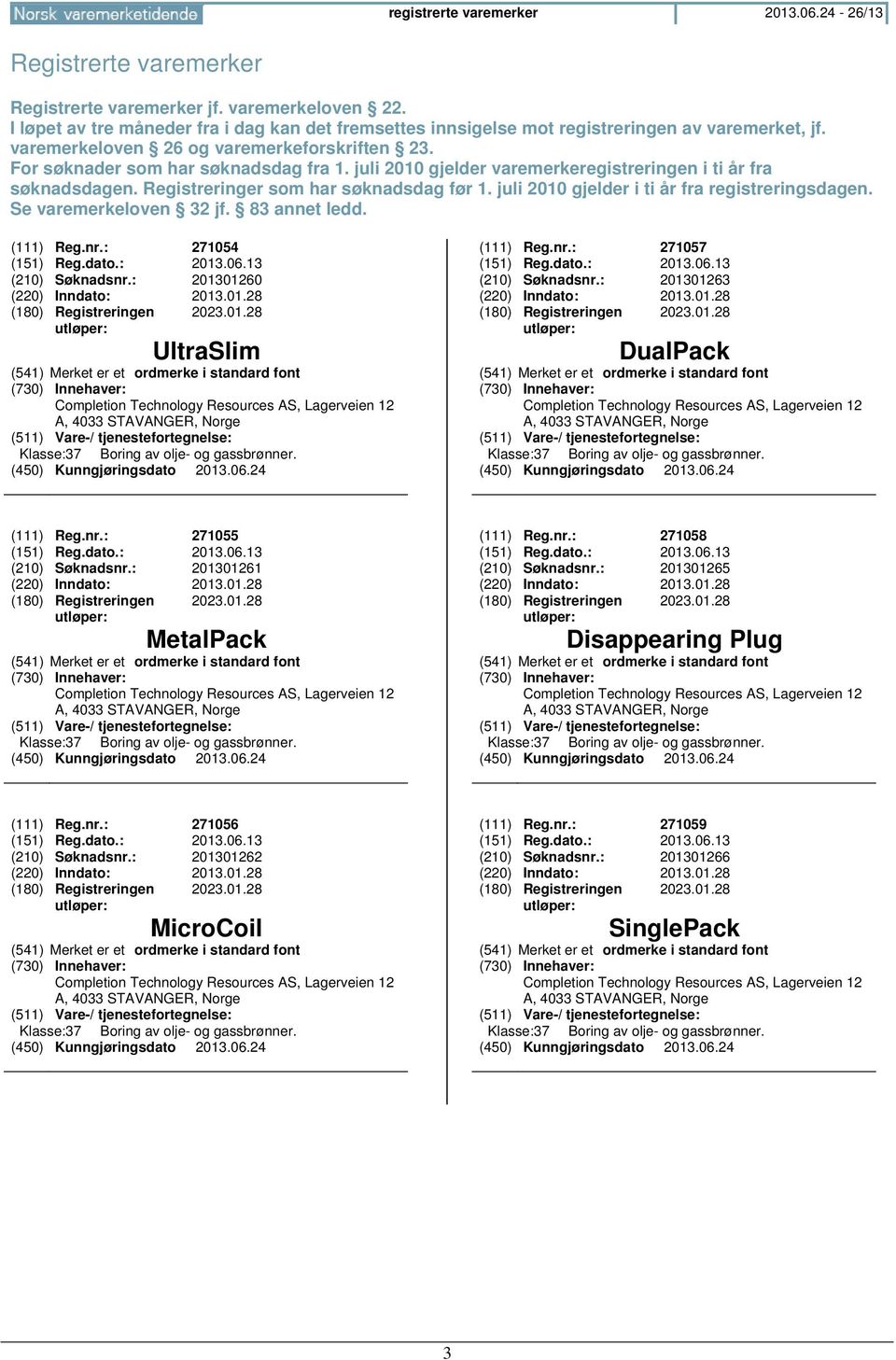 juli 2010 gjelder varemerkeregistreringen i ti år fra søknadsdagen. Registreringer som har søknadsdag før 1. juli 2010 gjelder i ti år fra registreringsdagen. Se varemerkeloven 32 jf. 83 annet ledd.