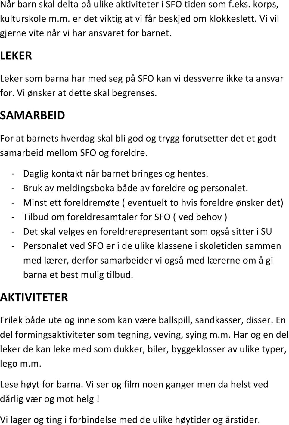 SAMARBEID For at barnets hverdag skal bli god og trygg forutsetter det et godt samarbeid mellom SFO og foreldre. - Daglig kontakt når barnet bringes og hentes.