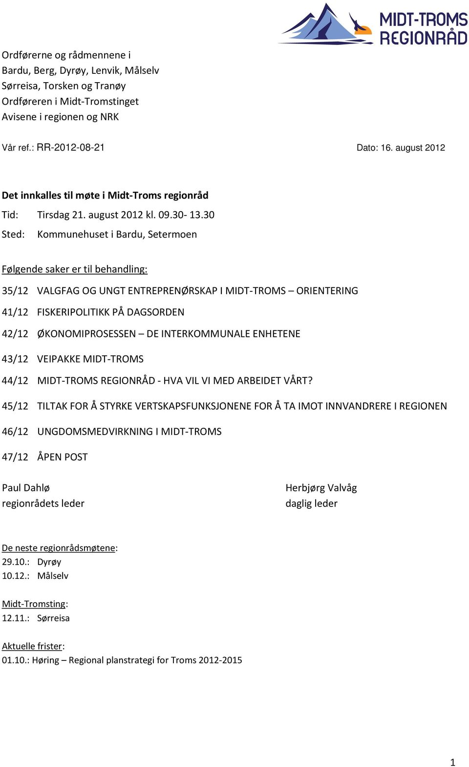 30 Sted: Kommunehuset i Bardu, Setermoen Følgende saker er til behandling: 35/12 VALGFAG OG UNGT ENTREPRENØRSKAP I MIDT-TROMS ORIENTERING 41/12 FISKERIPOLITIKK PÅ DAGSORDEN 42/12 ØKONOMIPROSESSEN DE