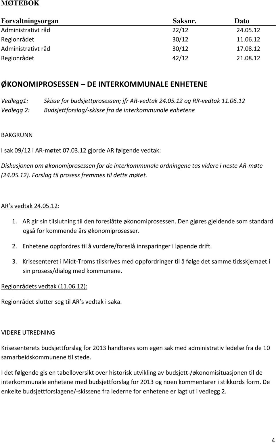 12 Vedlegg 2: Budsjettforslag/-skisse fra de interkommunale enhetene BAKGRUNN I sak 09/12 i AR-møtet 07.03.