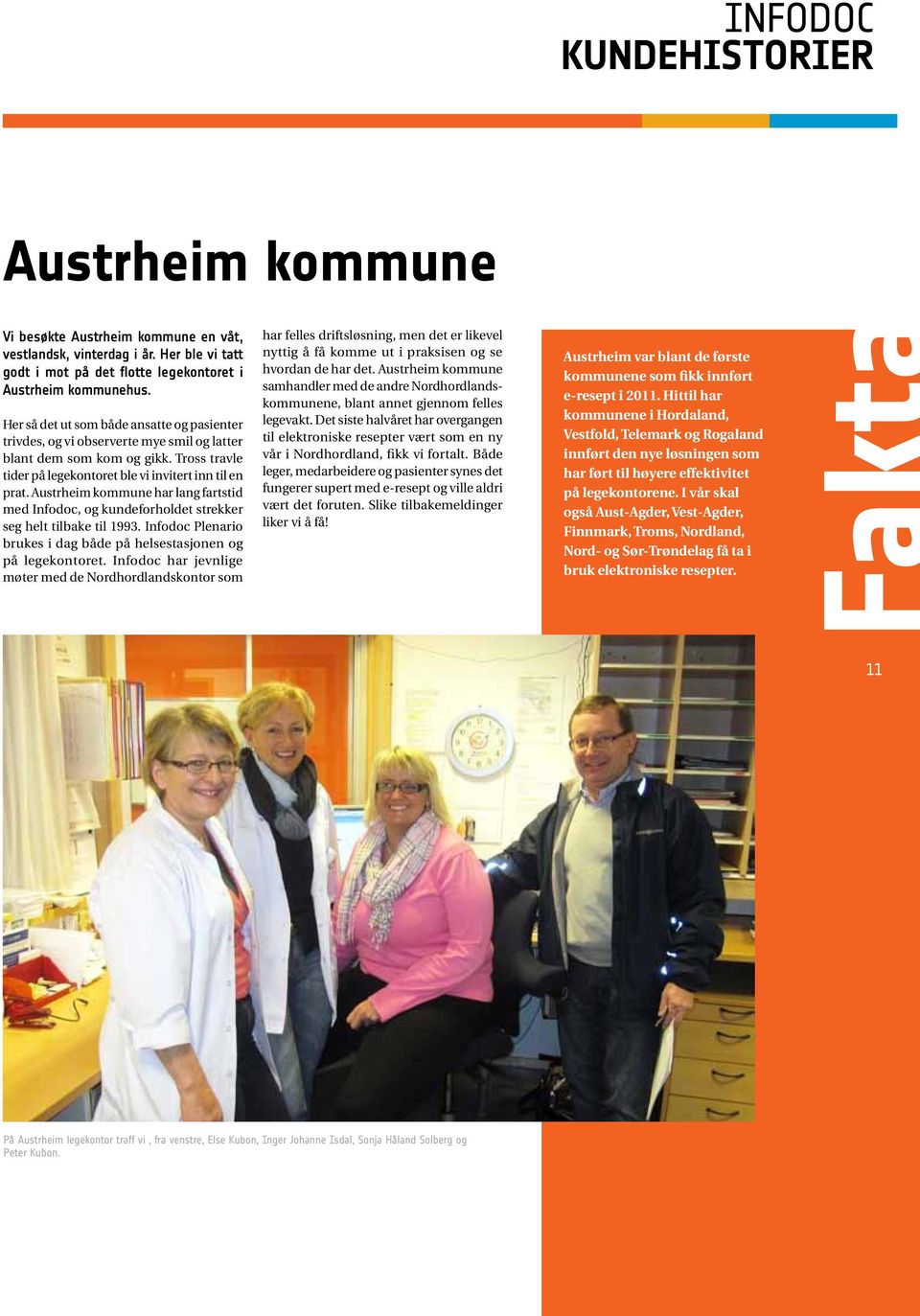 Austrheim kommune har lang fartstid med Infodoc, og kundeforholdet strekker seg helt tilbake til 1993. Infodoc Plenario brukes i dag både på helsestasjonen og på legekontoret.