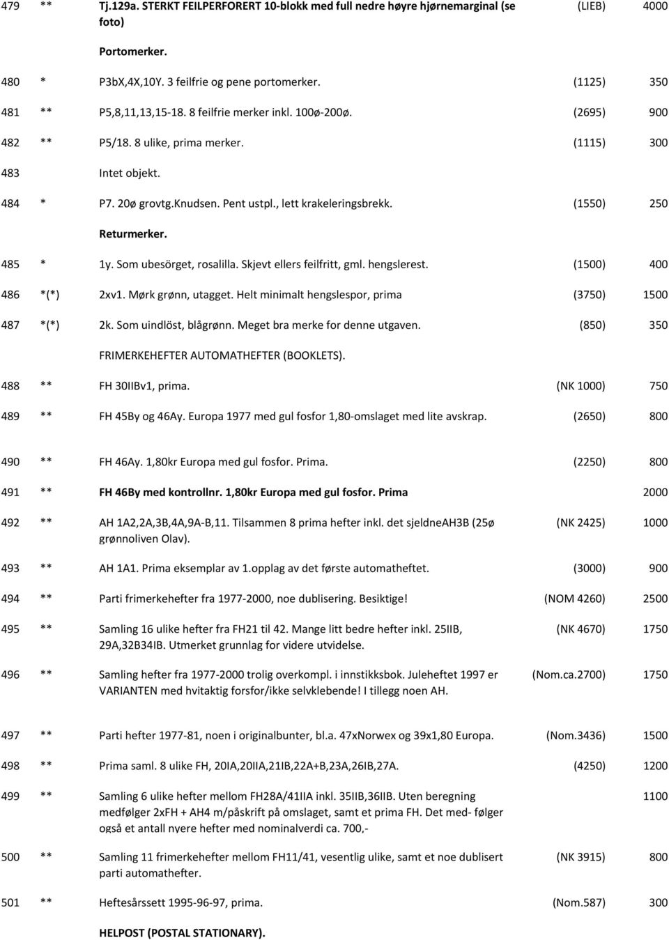 485 * 1y. Som ubesörget, rosalilla. Skjevt ellers feilfritt, gml. hengslerest. (1) 486 *(*) 2xv1. Mørk grønn, utagget. Helt minimalt hengslespor, prima (3750) 1 487 *(*) 2k. Som uindlöst, blågrønn.