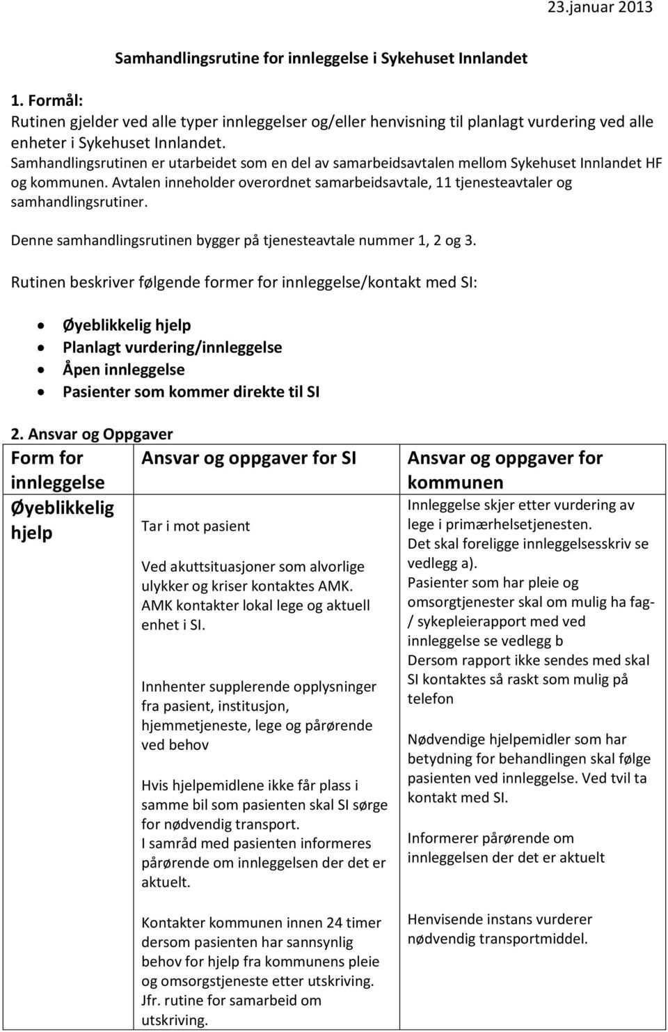 Denne samhandlingsrutinen bygger på tjenesteavtale nummer 1, 2 og 3.