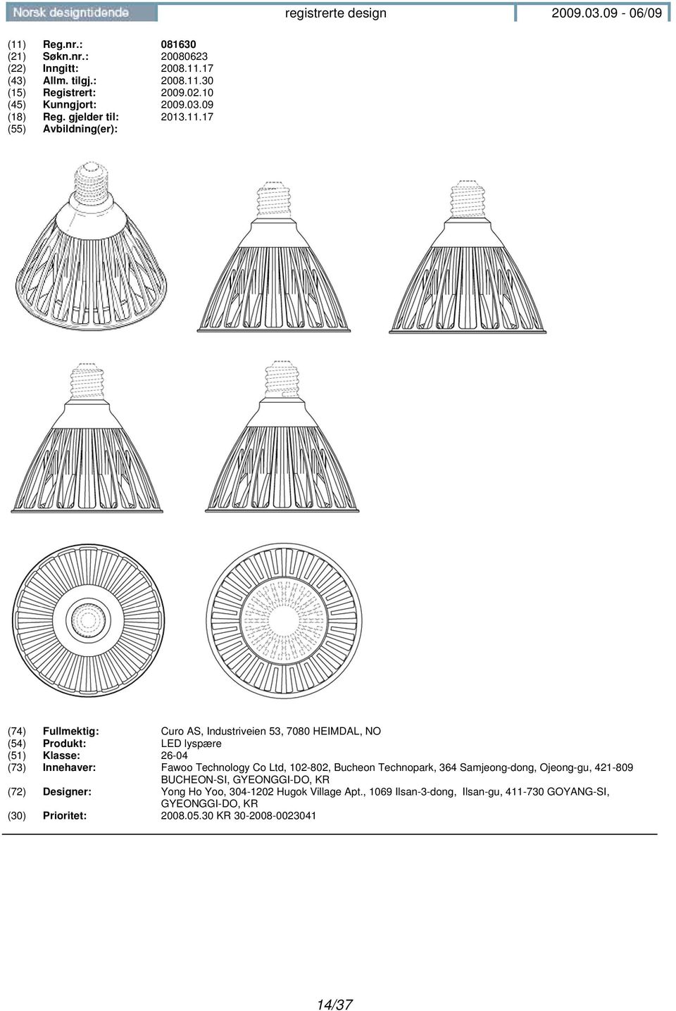 17 (74) Fullmektig: Curo AS, Industriveien 53, 7080 HEIMDAL, NO (54) Produkt: LED lyspære (51) Klasse: 26-04 (73) Innehaver: Fawoo Technology