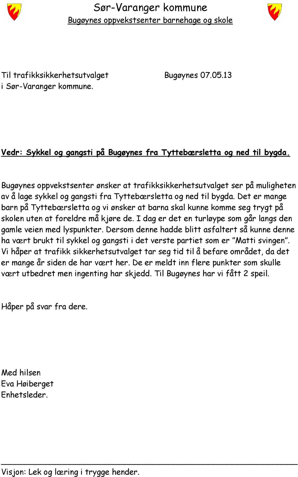 Bugøynes oppvekstsenter ønsker at trafikksikkerhetsutvalget ser på muligheten av å lage sykkel og gangsti fra Tyttebærsletta og ned til bygda.