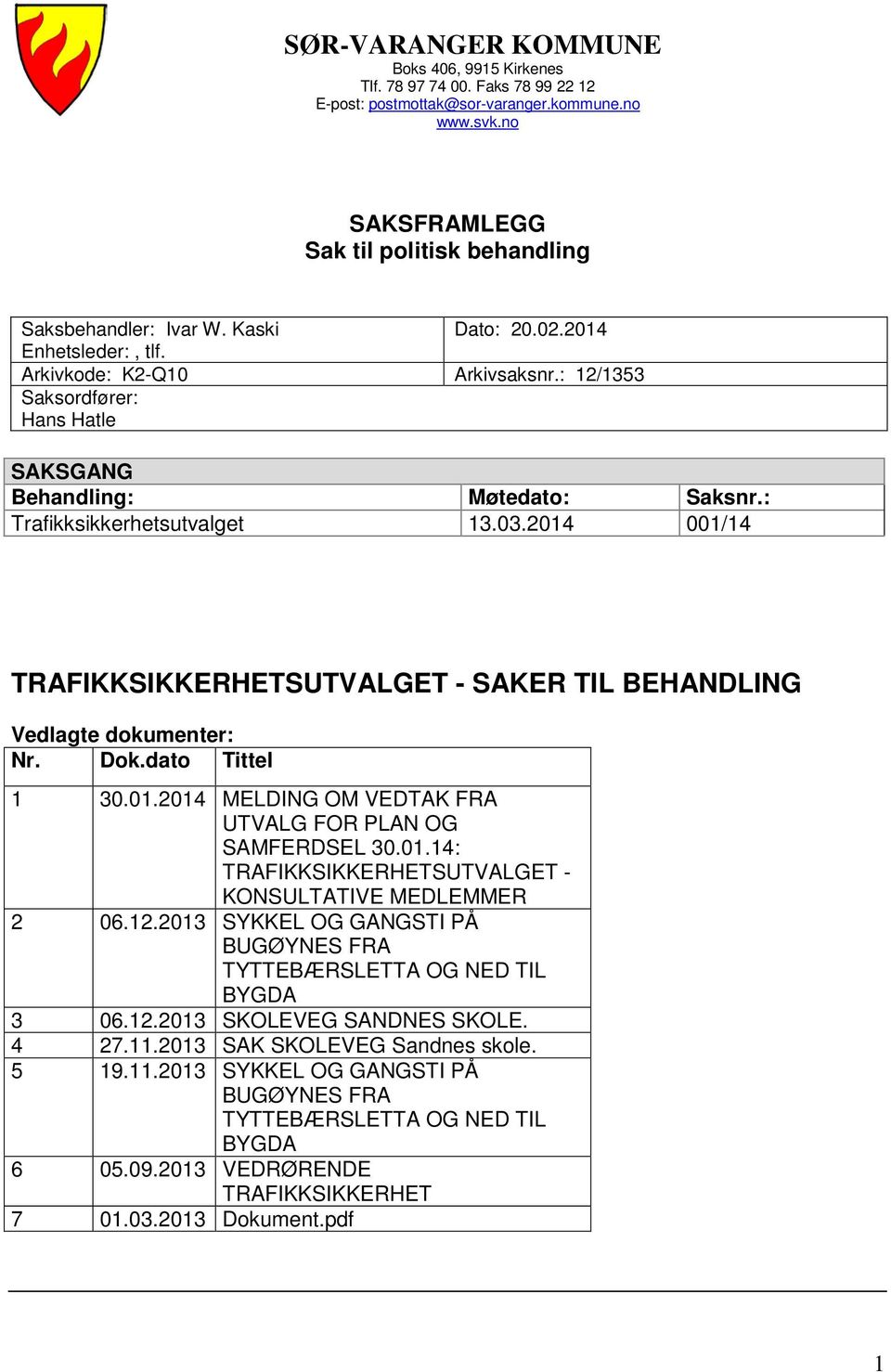 2014 001/14 TRAFIKKSIKKERHETSUTVALGET - SAKER TIL BEHANDLING Vedlagte dokumenter: Nr. Dok.dato Tittel 1 30.01.2014 MELDING OM VEDTAK FRA UTVALG FOR PLAN OG SAMFERDSEL 30.01.14: TRAFIKKSIKKERHETSUTVALGET - KONSULTATIVE MEDLEMMER 2 06.