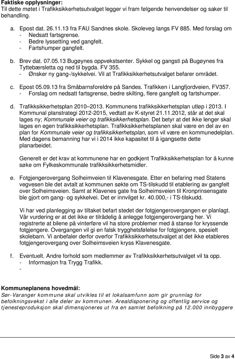 Sykkel og gangsti på Bugøynes fra Tyttebærsletta og ned til bygda. FV 355. - Ønsker ny gang-/sykkelvei. Vil at Trafikksikkerhetsutvalget befarer området. c. Epost 05.09.