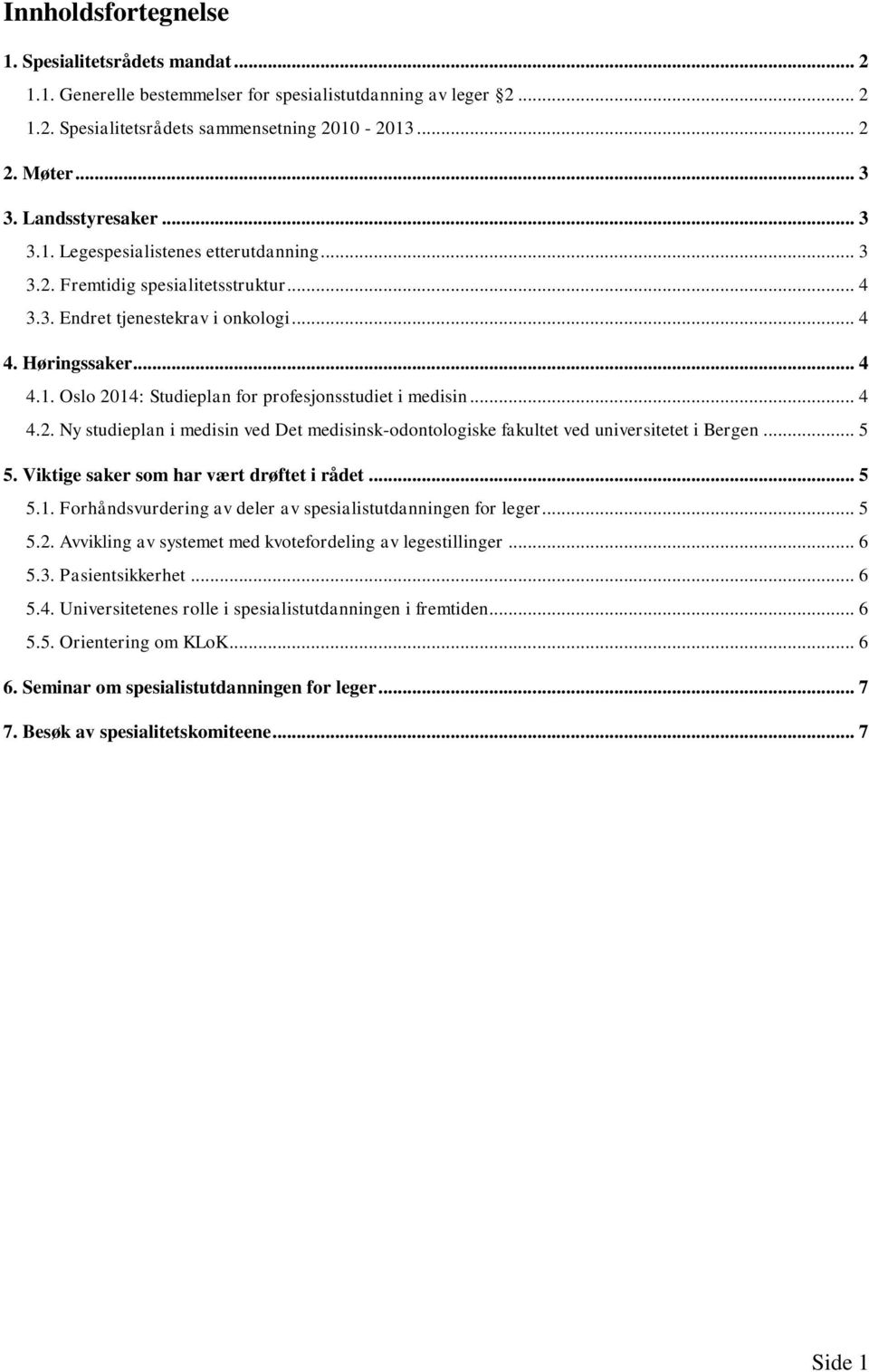 .. 4 4.2. Ny studieplan i medisin ved Det medisinsk-odontologiske fakultet ved universitetet i Bergen... 5 5. Viktige saker som har vært drøftet i rådet... 5 5.1.