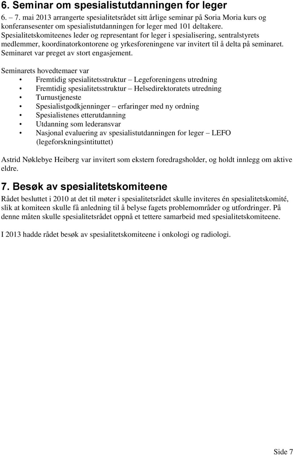 Spesialitetskomiteenes leder og representant for leger i spesialisering, sentralstyrets medlemmer, koordinatorkontorene og yrkesforeningene var invitert til å delta på seminaret.